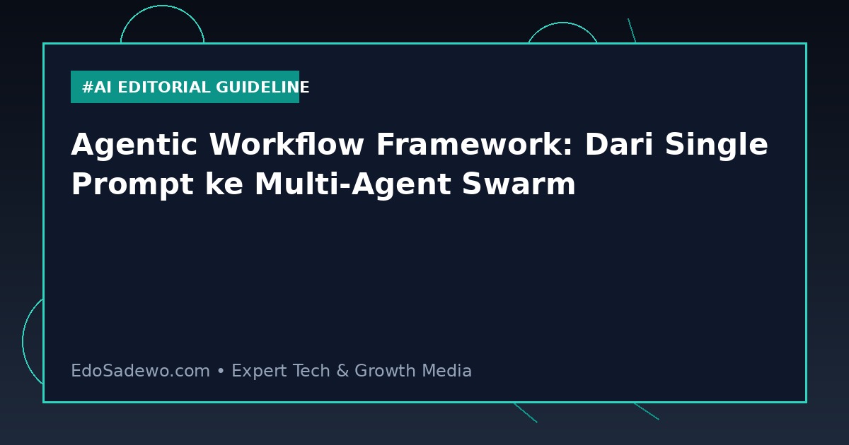 Agentic Workflow Framework: Dari Single Prompt ke Multi-Agent Swarm