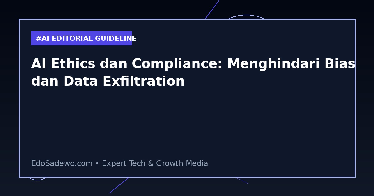 AI Ethics dan Compliance: Menghindari Bias dan Data Exfiltration