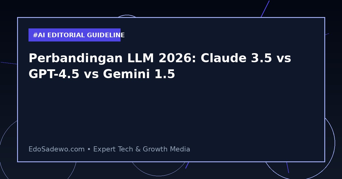 Perbandingan LLM 2026: Claude 3.5 vs GPT-4.5 vs Gemini 1.5