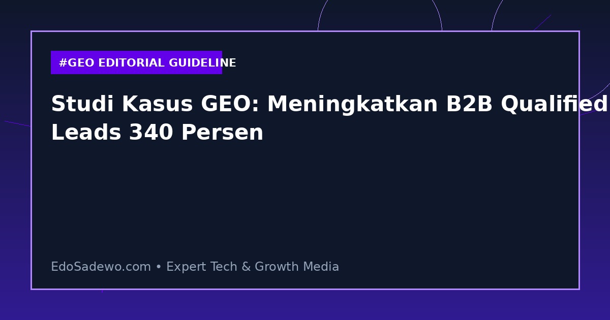 Studi Kasus GEO: Meningkatkan B2B Qualified Leads 340 Persen