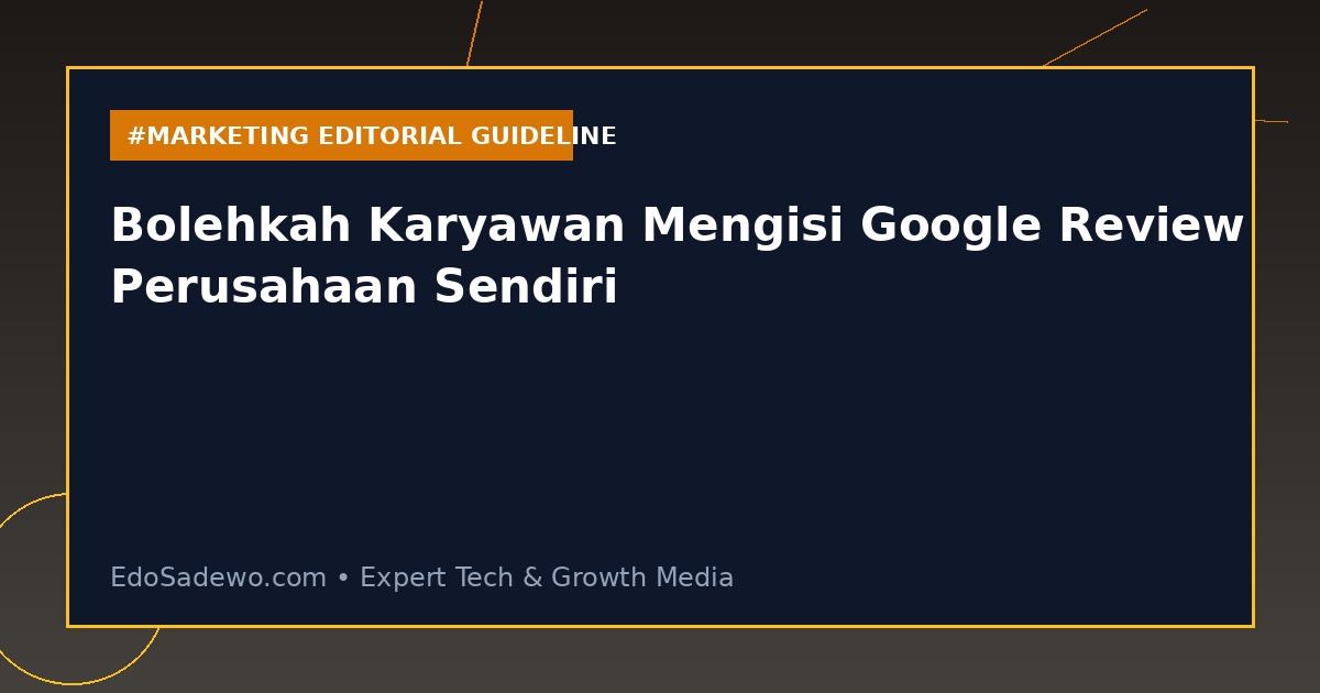 Bolehkah Karyawan Mengisi Google Review Perusahaan Sendiri