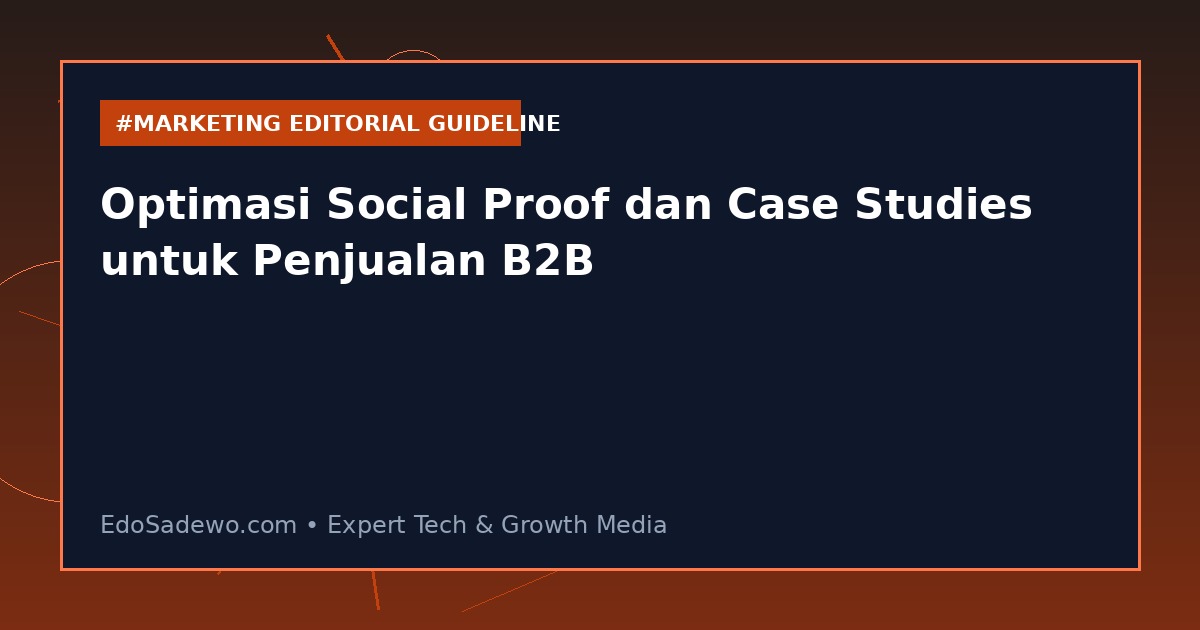 Optimasi Social Proof dan Case Studies untuk Penjualan B2B