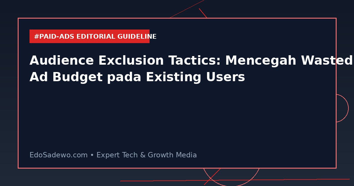 Audience Exclusion Tactics: Mencegah Wasted Ad Budget pada Existing Users