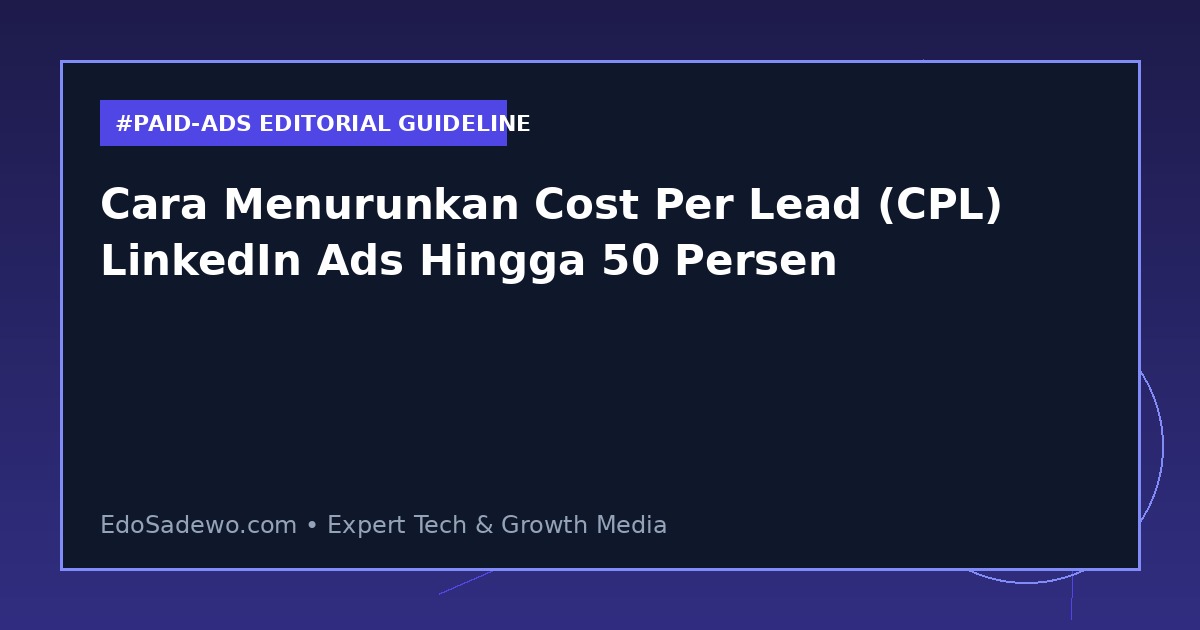 Cara Menurunkan Cost Per Lead (CPL) LinkedIn Ads Hingga 50 Persen