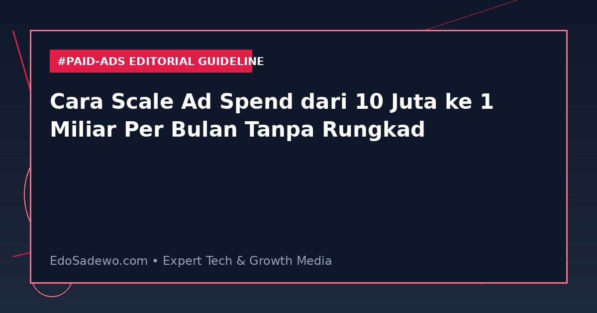 Cara Scale Ad Spend dari 10 Juta ke 1 Miliar Per Bulan Tanpa Rungkad