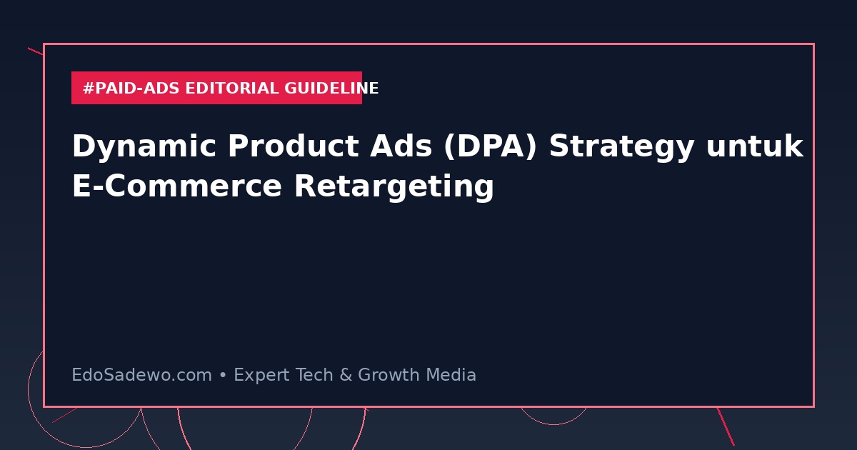 Dynamic Product Ads (DPA) Strategy untuk E-Commerce Retargeting