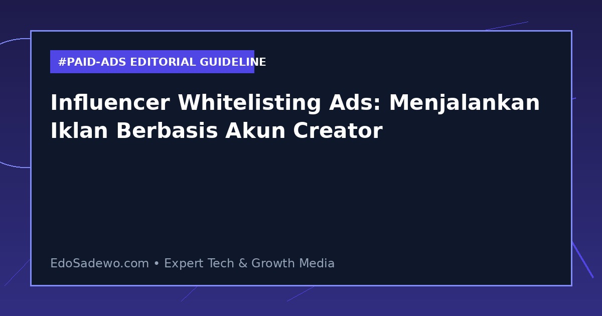 Influencer Whitelisting Ads: Menjalankan Iklan Berbasis Akun Creator