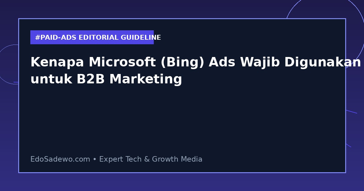 Kenapa Microsoft (Bing) Ads Wajib Digunakan untuk B2B Marketing