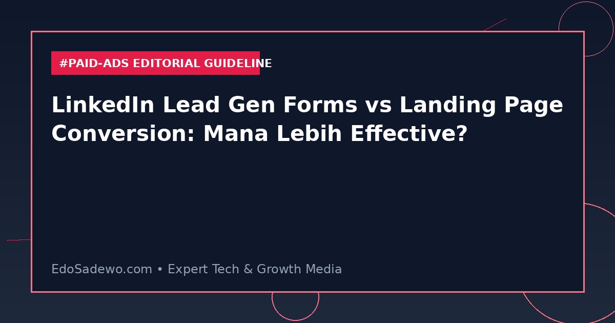 LinkedIn Lead Gen Forms vs Landing Page Conversion: Mana Lebih Effective?