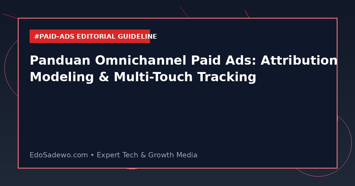 Panduan Omnichannel Paid Ads: Attribution Modeling & Multi-Touch Tracking