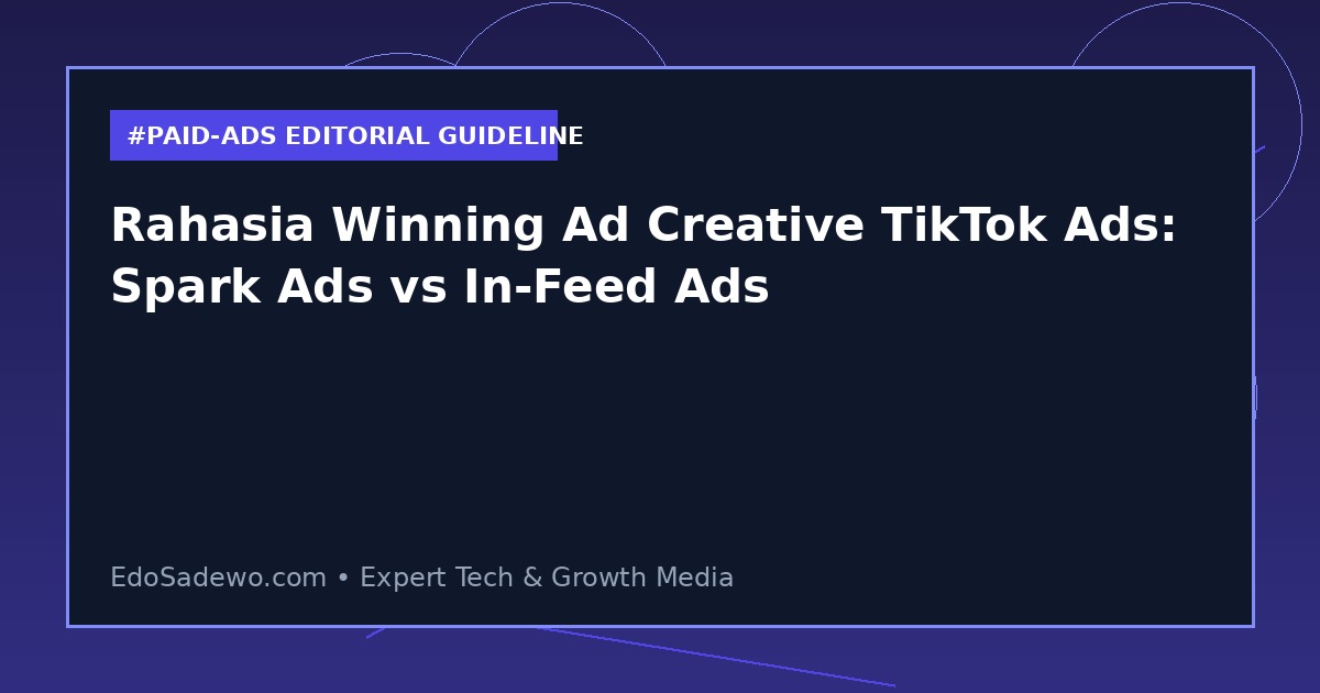 Rahasia Winning Ad Creative TikTok Ads: Spark Ads vs In-Feed Ads