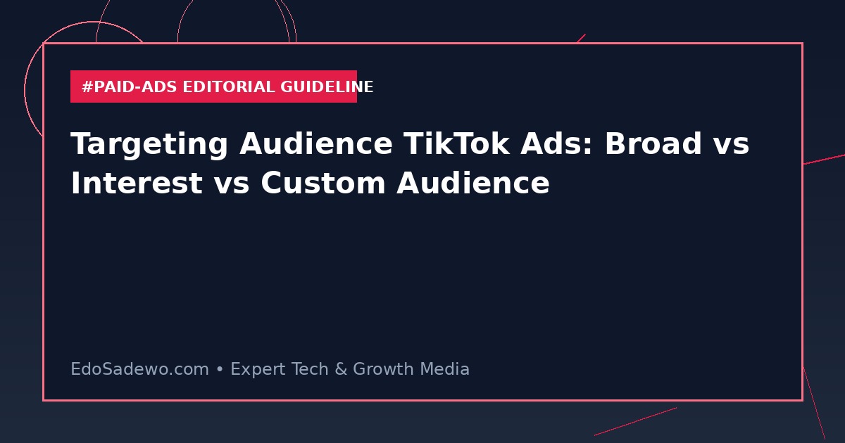 Targeting Audience TikTok Ads: Broad vs Interest vs Custom Audience