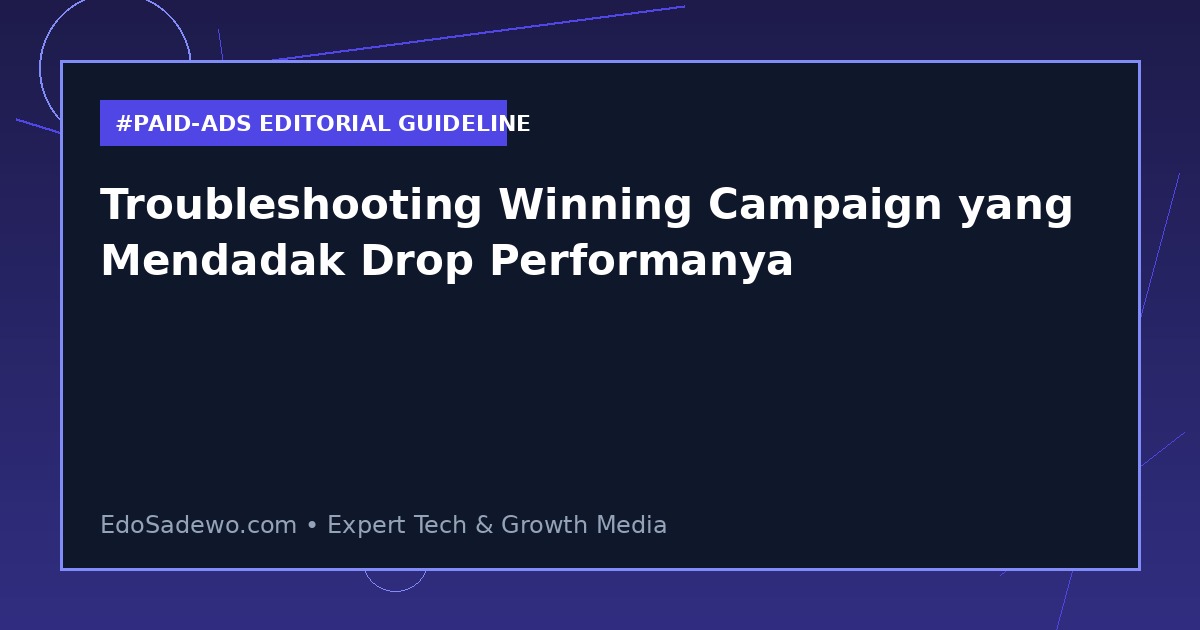 Troubleshooting Winning Campaign yang Mendadak Drop Performanya
