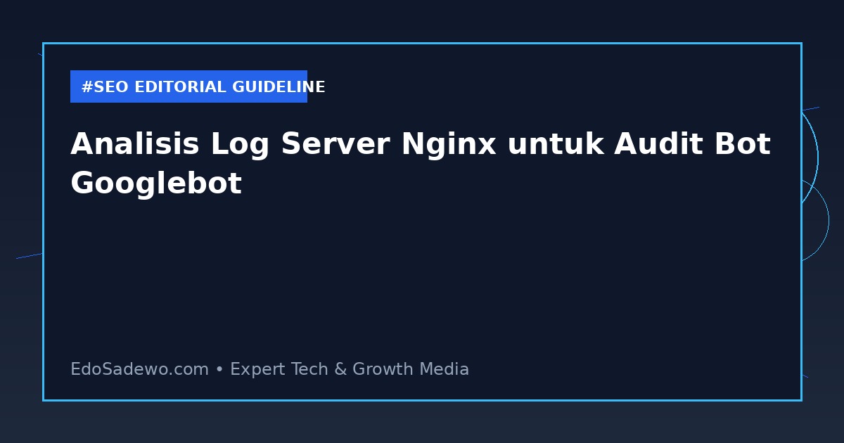 Analisis Log Server Nginx untuk Audit Bot Googlebot